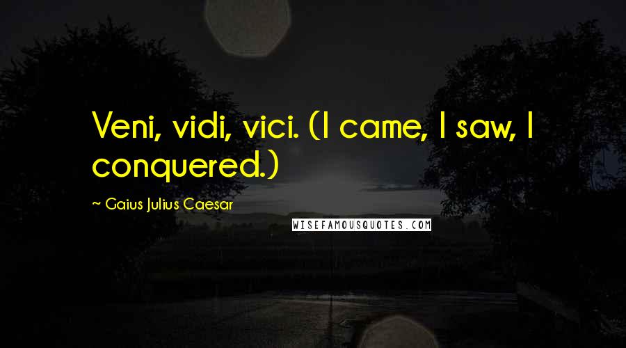 Gaius Julius Caesar Quotes: Veni, vidi, vici. (I came, I saw, I conquered.)