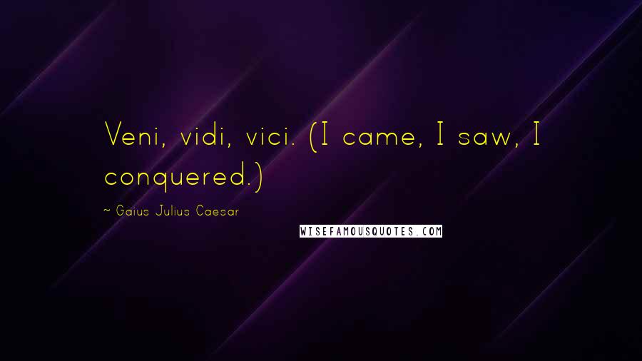 Gaius Julius Caesar Quotes: Veni, vidi, vici. (I came, I saw, I conquered.)