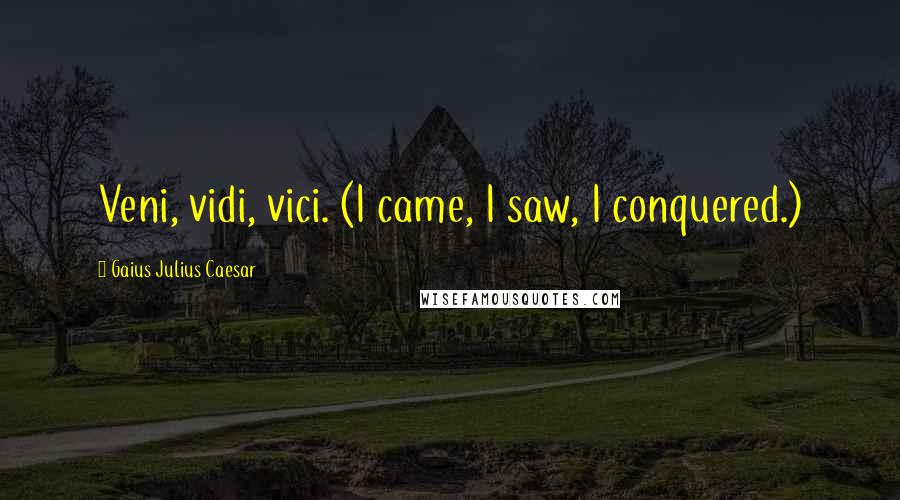 Gaius Julius Caesar Quotes: Veni, vidi, vici. (I came, I saw, I conquered.)