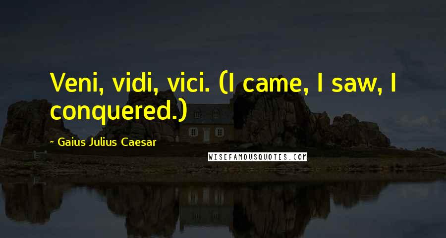 Gaius Julius Caesar Quotes: Veni, vidi, vici. (I came, I saw, I conquered.)