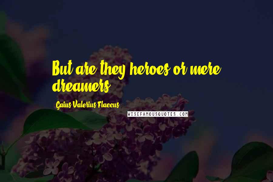 Gaius Valerius Flaccus Quotes: But are they heroes or mere dreamers?