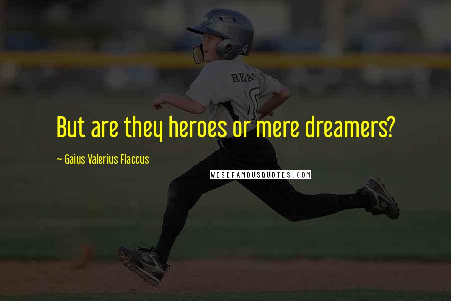 Gaius Valerius Flaccus Quotes: But are they heroes or mere dreamers?