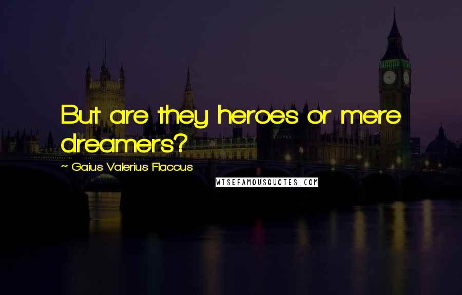 Gaius Valerius Flaccus Quotes: But are they heroes or mere dreamers?