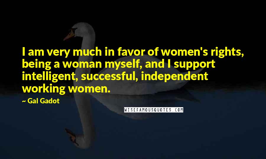 Gal Gadot Quotes: I am very much in favor of women's rights, being a woman myself, and I support intelligent, successful, independent working women.