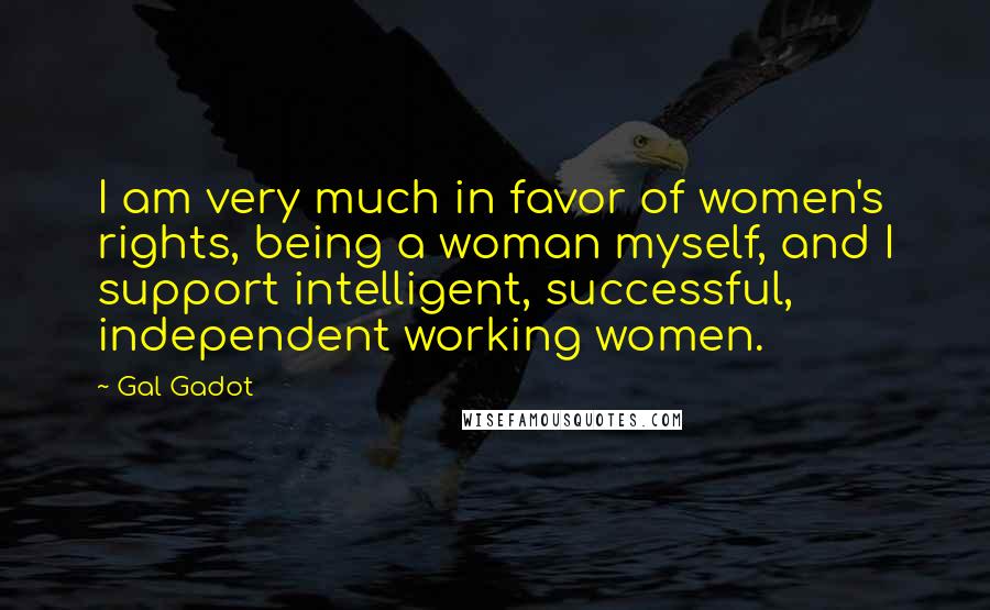 Gal Gadot Quotes: I am very much in favor of women's rights, being a woman myself, and I support intelligent, successful, independent working women.