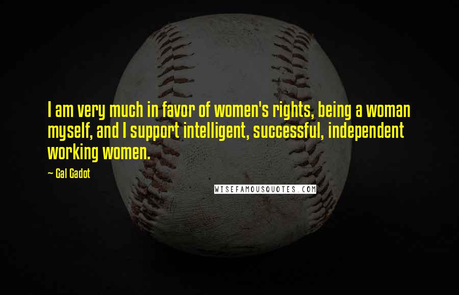 Gal Gadot Quotes: I am very much in favor of women's rights, being a woman myself, and I support intelligent, successful, independent working women.