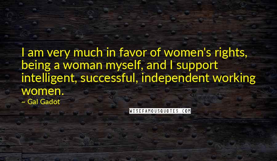 Gal Gadot Quotes: I am very much in favor of women's rights, being a woman myself, and I support intelligent, successful, independent working women.