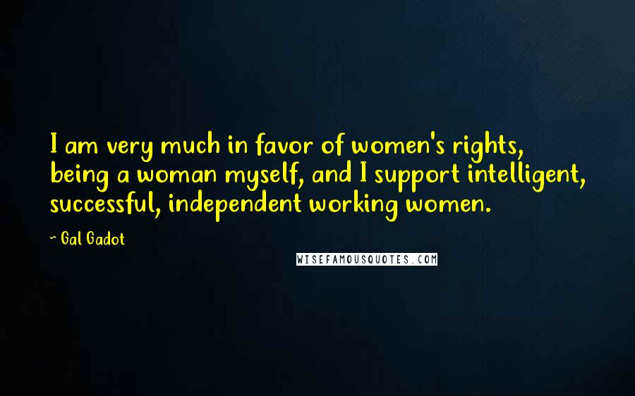 Gal Gadot Quotes: I am very much in favor of women's rights, being a woman myself, and I support intelligent, successful, independent working women.
