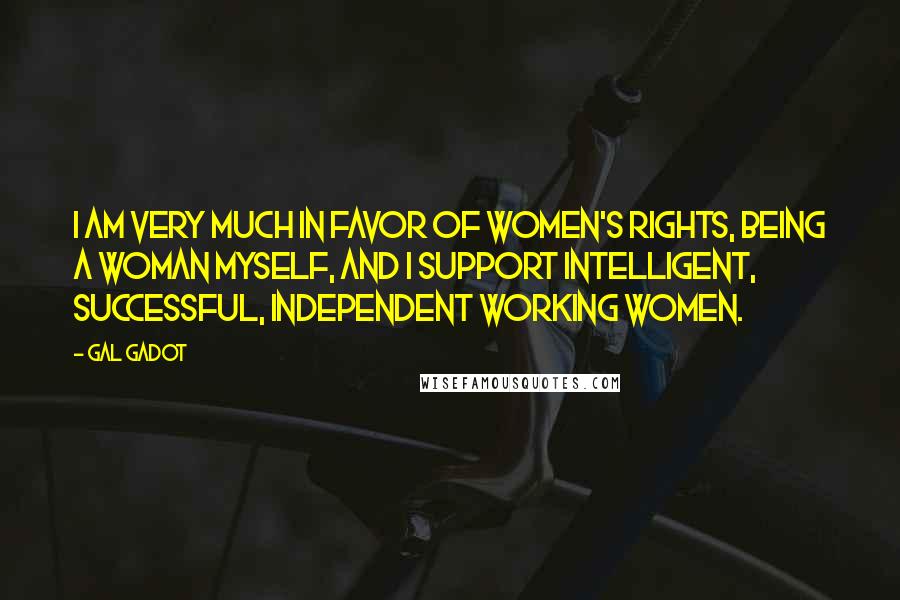 Gal Gadot Quotes: I am very much in favor of women's rights, being a woman myself, and I support intelligent, successful, independent working women.