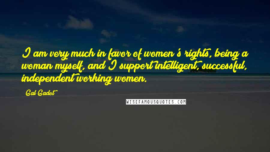 Gal Gadot Quotes: I am very much in favor of women's rights, being a woman myself, and I support intelligent, successful, independent working women.