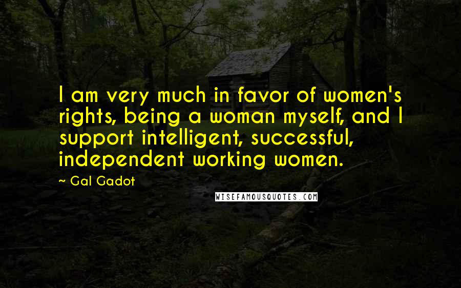 Gal Gadot Quotes: I am very much in favor of women's rights, being a woman myself, and I support intelligent, successful, independent working women.