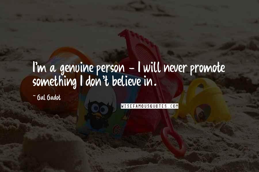 Gal Gadot Quotes: I'm a genuine person - I will never promote something I don't believe in.