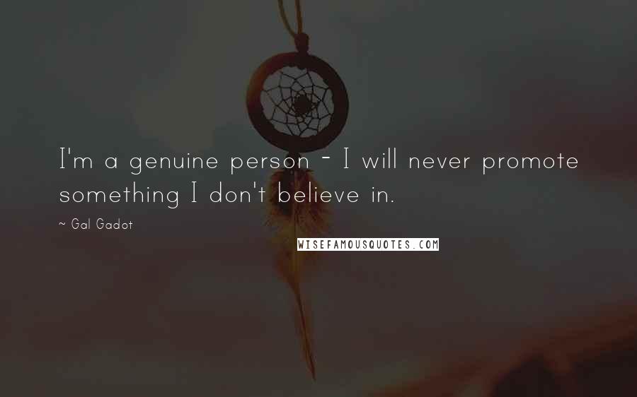 Gal Gadot Quotes: I'm a genuine person - I will never promote something I don't believe in.