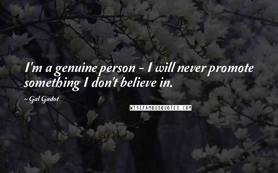 Gal Gadot Quotes: I'm a genuine person - I will never promote something I don't believe in.
