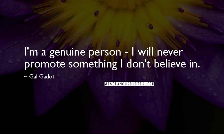 Gal Gadot Quotes: I'm a genuine person - I will never promote something I don't believe in.