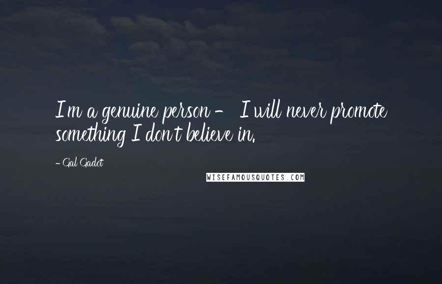Gal Gadot Quotes: I'm a genuine person - I will never promote something I don't believe in.