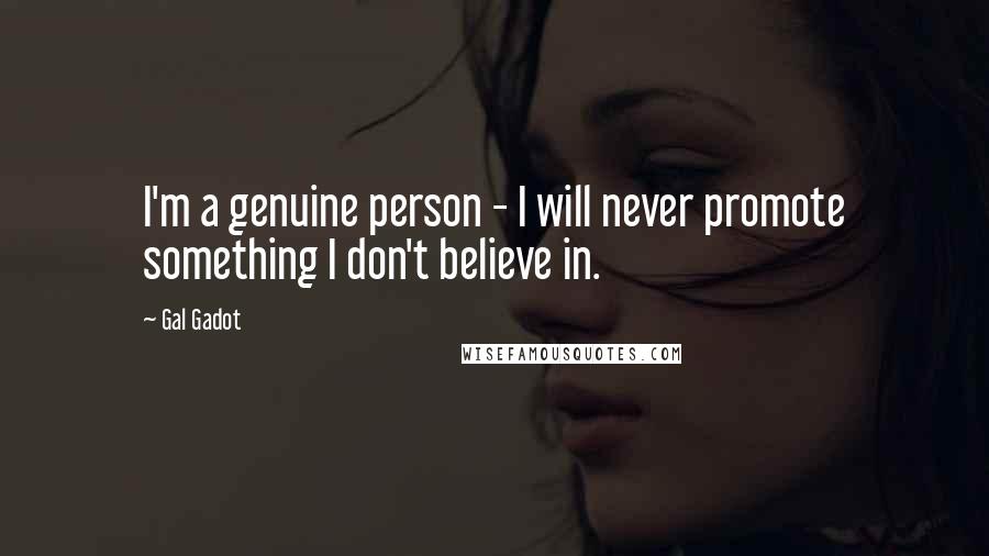 Gal Gadot Quotes: I'm a genuine person - I will never promote something I don't believe in.