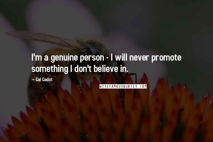 Gal Gadot Quotes: I'm a genuine person - I will never promote something I don't believe in.