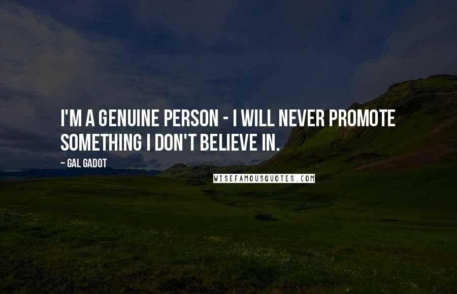 Gal Gadot Quotes: I'm a genuine person - I will never promote something I don't believe in.