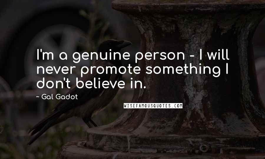 Gal Gadot Quotes: I'm a genuine person - I will never promote something I don't believe in.