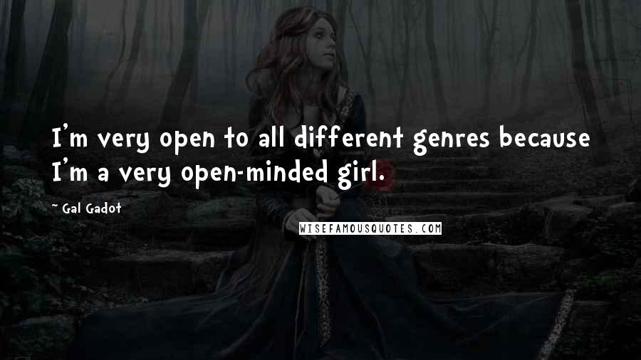 Gal Gadot Quotes: I'm very open to all different genres because I'm a very open-minded girl.