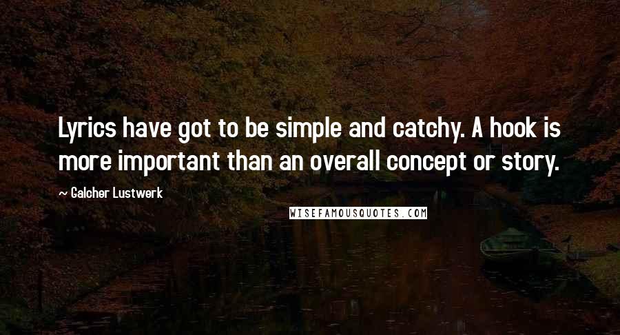 Galcher Lustwerk Quotes: Lyrics have got to be simple and catchy. A hook is more important than an overall concept or story.