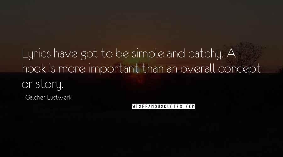 Galcher Lustwerk Quotes: Lyrics have got to be simple and catchy. A hook is more important than an overall concept or story.