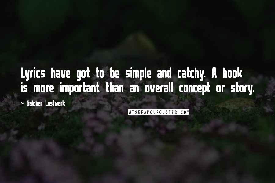 Galcher Lustwerk Quotes: Lyrics have got to be simple and catchy. A hook is more important than an overall concept or story.