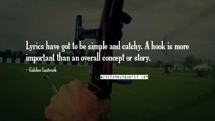 Galcher Lustwerk Quotes: Lyrics have got to be simple and catchy. A hook is more important than an overall concept or story.