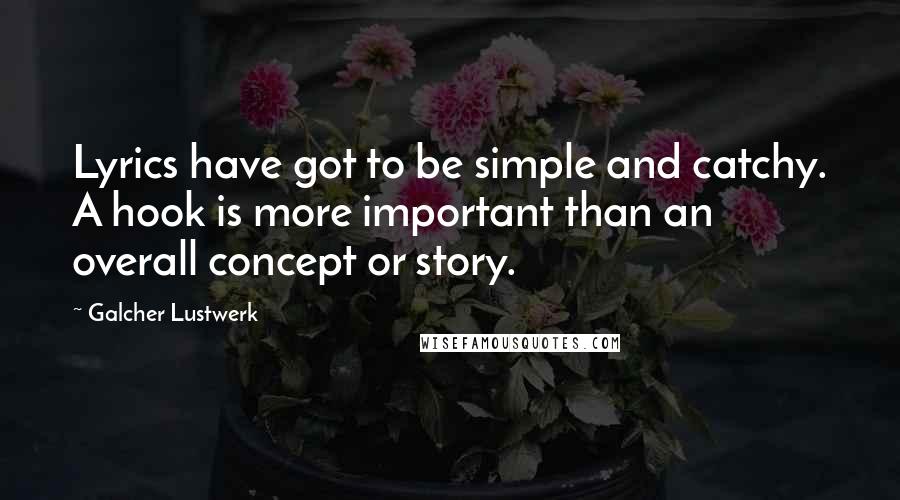 Galcher Lustwerk Quotes: Lyrics have got to be simple and catchy. A hook is more important than an overall concept or story.