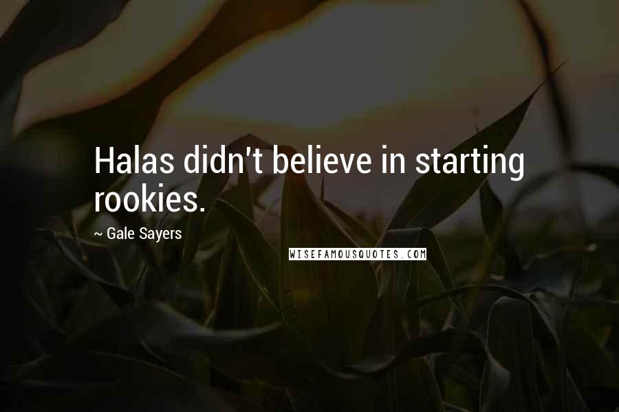 Gale Sayers Quotes: Halas didn't believe in starting rookies.