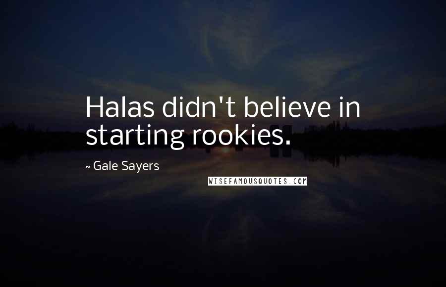 Gale Sayers Quotes: Halas didn't believe in starting rookies.