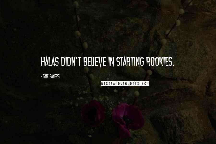 Gale Sayers Quotes: Halas didn't believe in starting rookies.