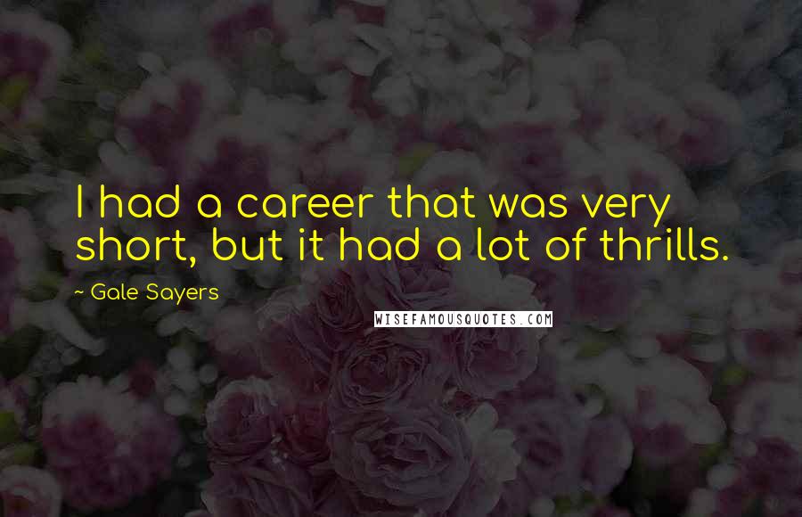 Gale Sayers Quotes: I had a career that was very short, but it had a lot of thrills.