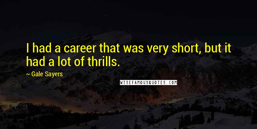 Gale Sayers Quotes: I had a career that was very short, but it had a lot of thrills.