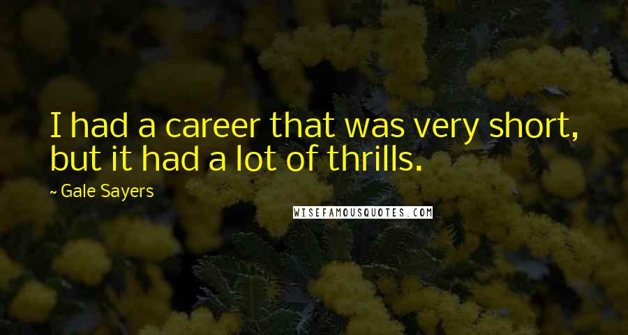 Gale Sayers Quotes: I had a career that was very short, but it had a lot of thrills.