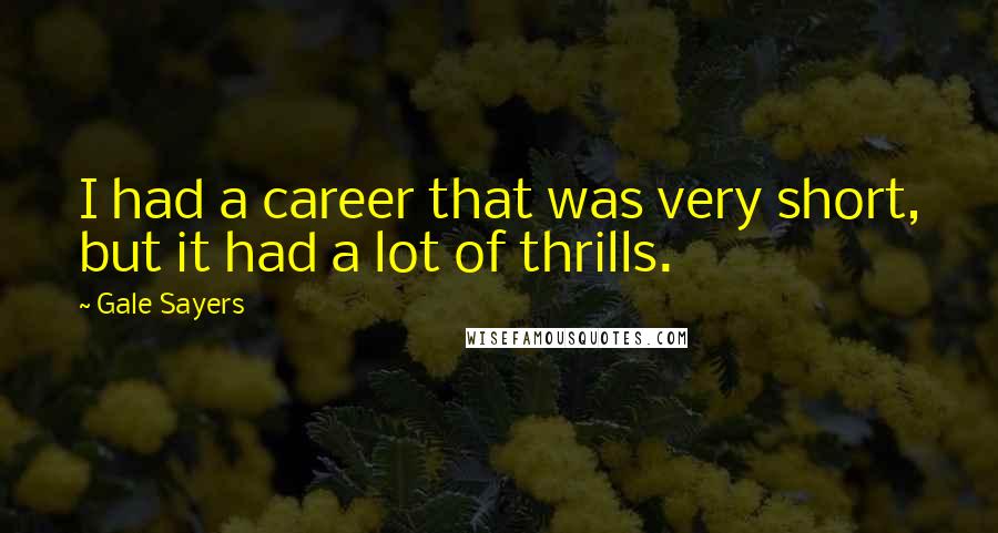 Gale Sayers Quotes: I had a career that was very short, but it had a lot of thrills.