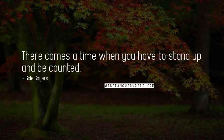 Gale Sayers Quotes: There comes a time when you have to stand up and be counted.