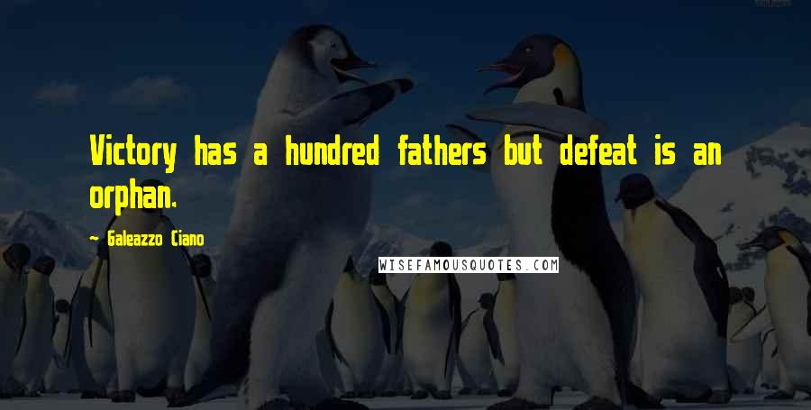 Galeazzo Ciano Quotes: Victory has a hundred fathers but defeat is an orphan.
