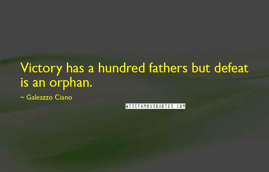 Galeazzo Ciano Quotes: Victory has a hundred fathers but defeat is an orphan.