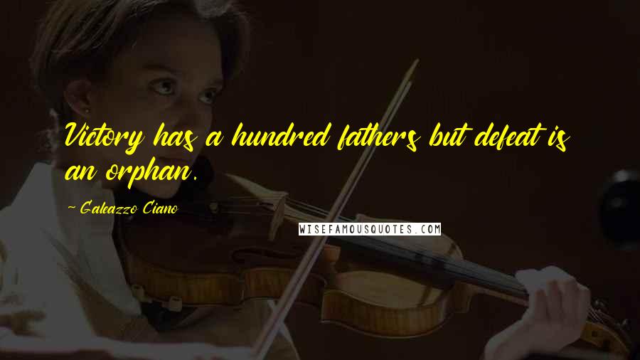 Galeazzo Ciano Quotes: Victory has a hundred fathers but defeat is an orphan.