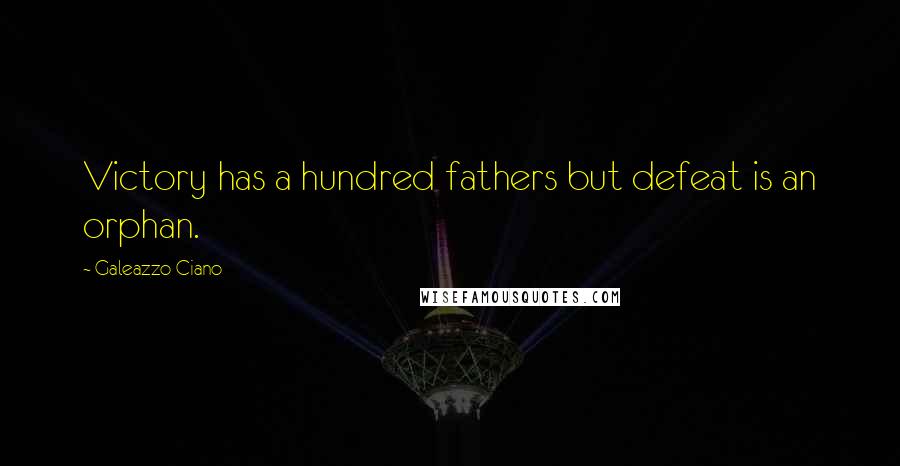 Galeazzo Ciano Quotes: Victory has a hundred fathers but defeat is an orphan.