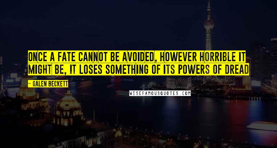Galen Beckett Quotes: Once a fate cannot be avoided, however horrible it might be, it loses something of its powers of dread