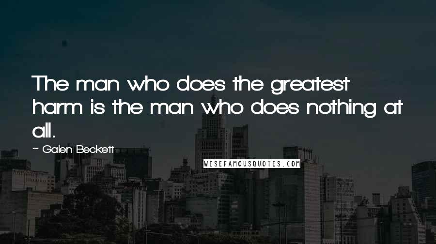 Galen Beckett Quotes: The man who does the greatest harm is the man who does nothing at all.