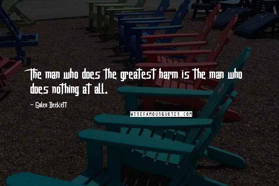 Galen Beckett Quotes: The man who does the greatest harm is the man who does nothing at all.
