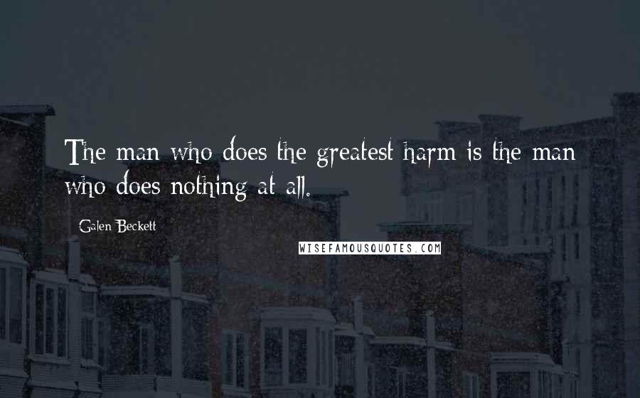 Galen Beckett Quotes: The man who does the greatest harm is the man who does nothing at all.