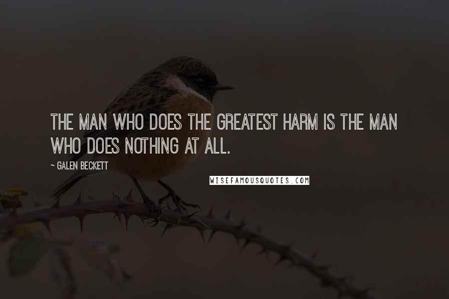 Galen Beckett Quotes: The man who does the greatest harm is the man who does nothing at all.