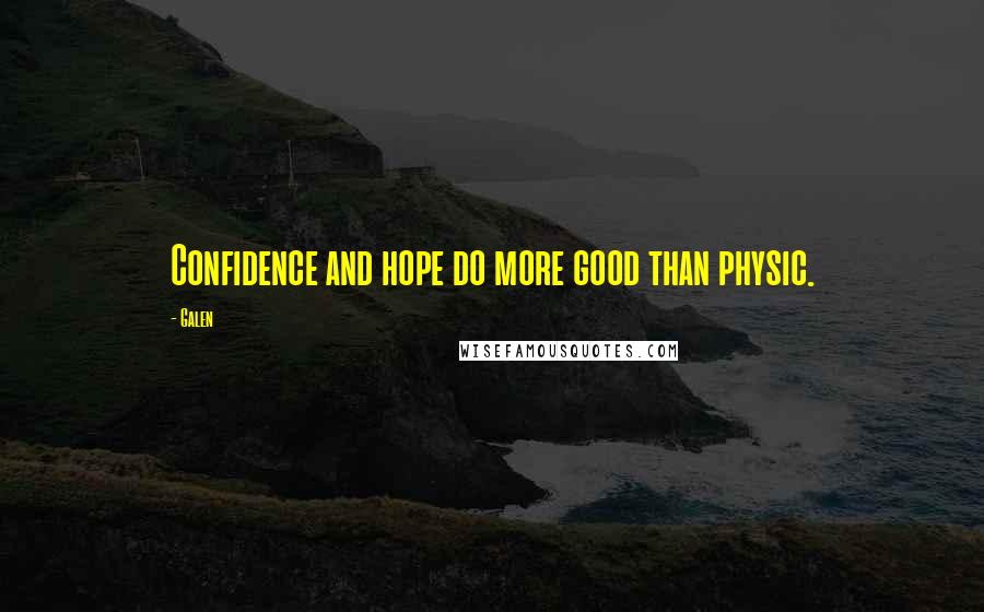 Galen Quotes: Confidence and hope do more good than physic.