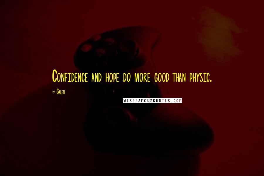 Galen Quotes: Confidence and hope do more good than physic.