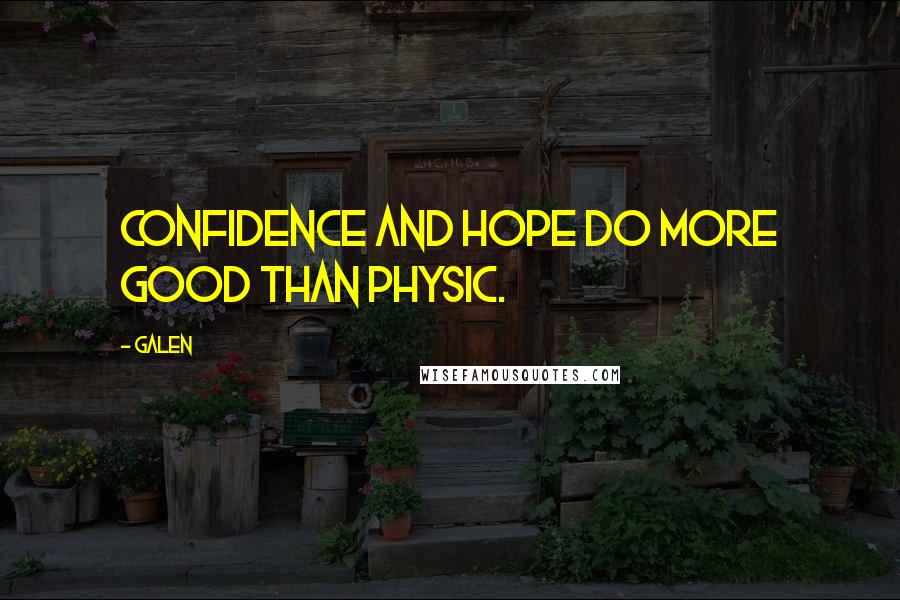 Galen Quotes: Confidence and hope do more good than physic.